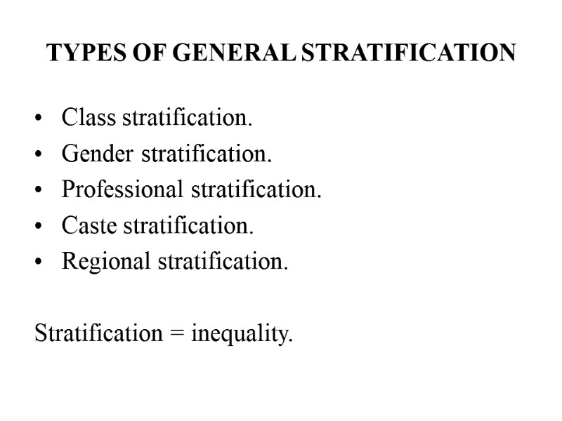 TYPES OF GENERAL STRATIFICATION  Class stratification.  Gender stratification.   Professional stratification.
